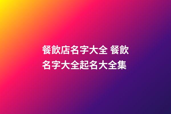 餐飲店名字大全 餐飲名字大全起名大全集-第1張-店鋪起名-玄機派